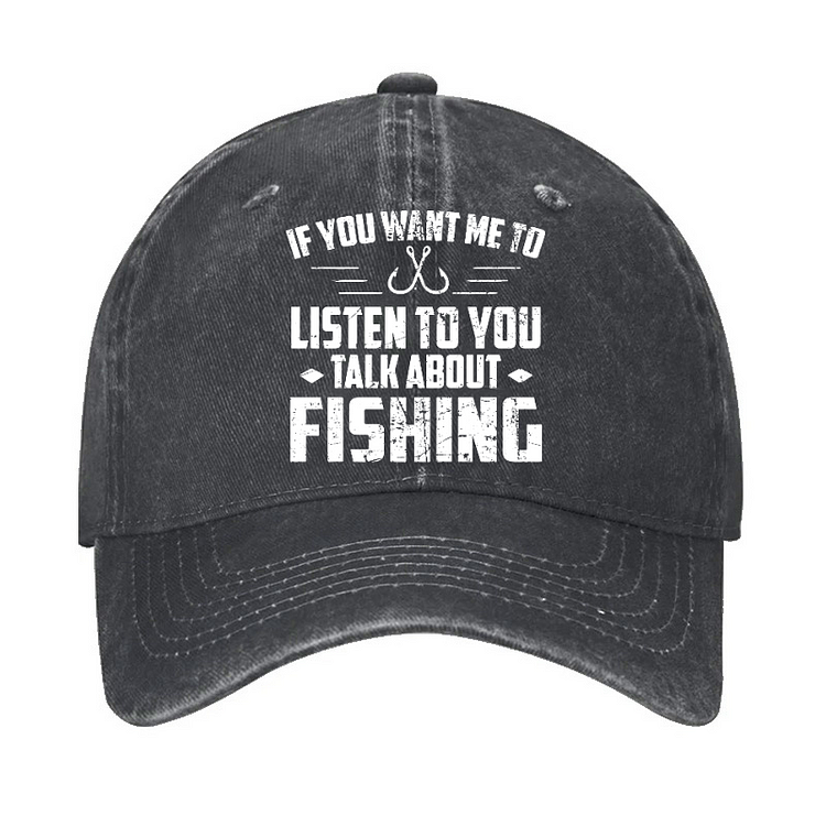If You Want Me To Listen Talk About Fishing Hat