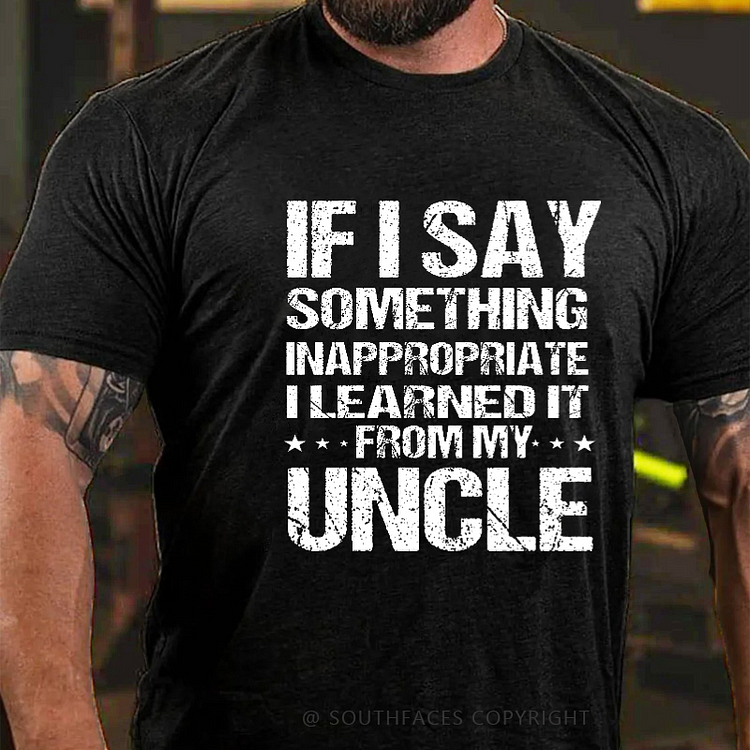 If I Say Something Inappropriate I Learned It From My Uncle Funny Family T-shirt