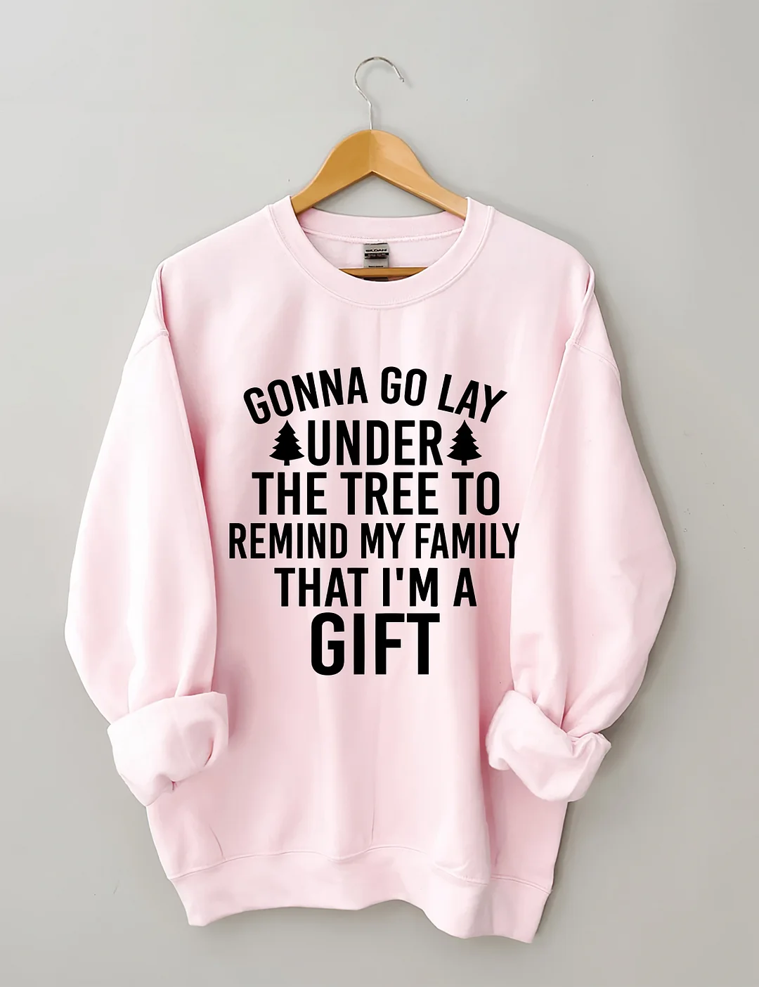 Gonna Go Lay Under The Christmas Tree To Remind My Family That I'm A Gift Sweatshirt
