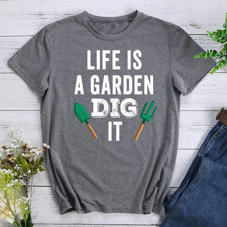 Life is Garden Dig It  Round Neck T-shirt