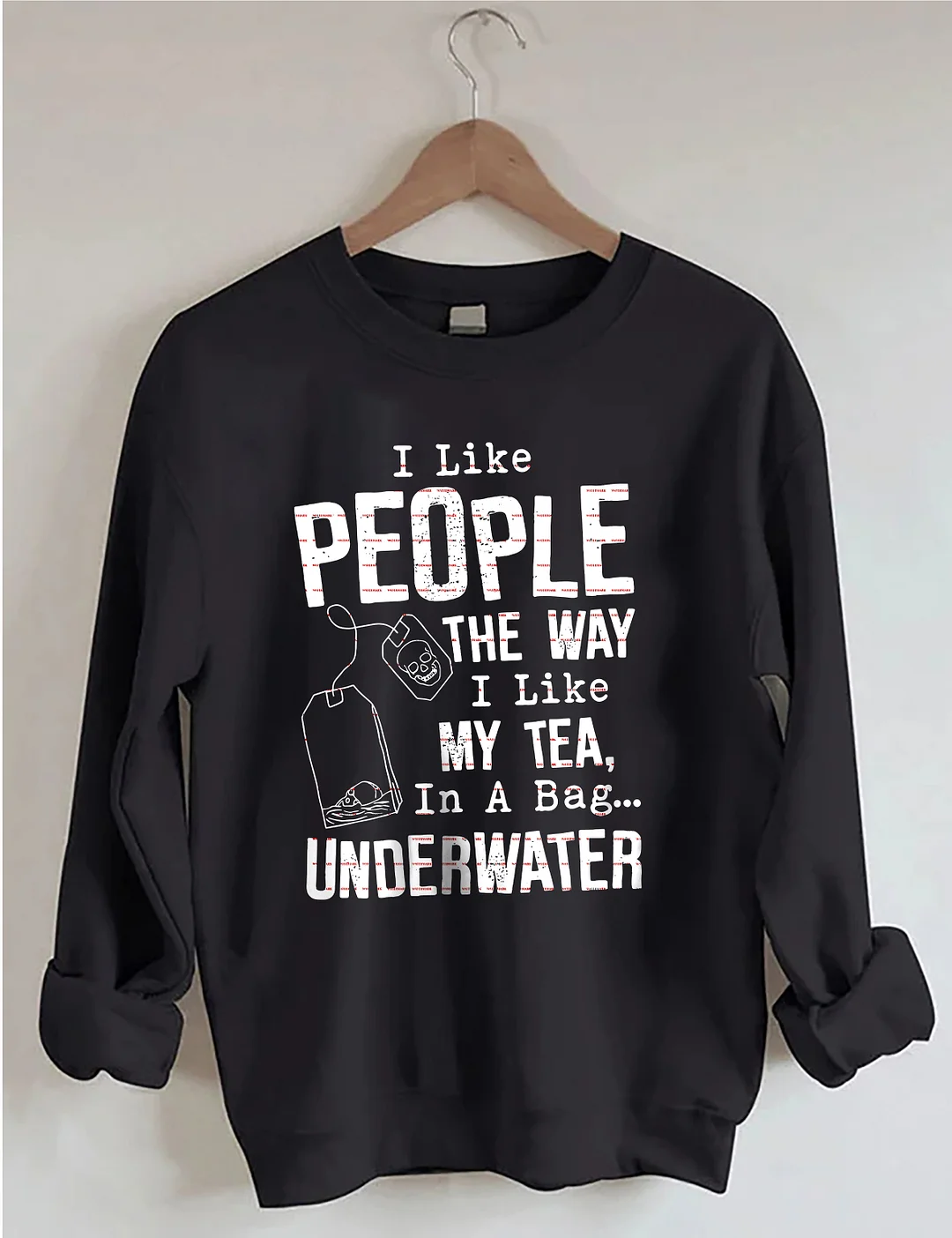 I Like People The Way I Like My Tea In A Bag Underwater Sweatshirt