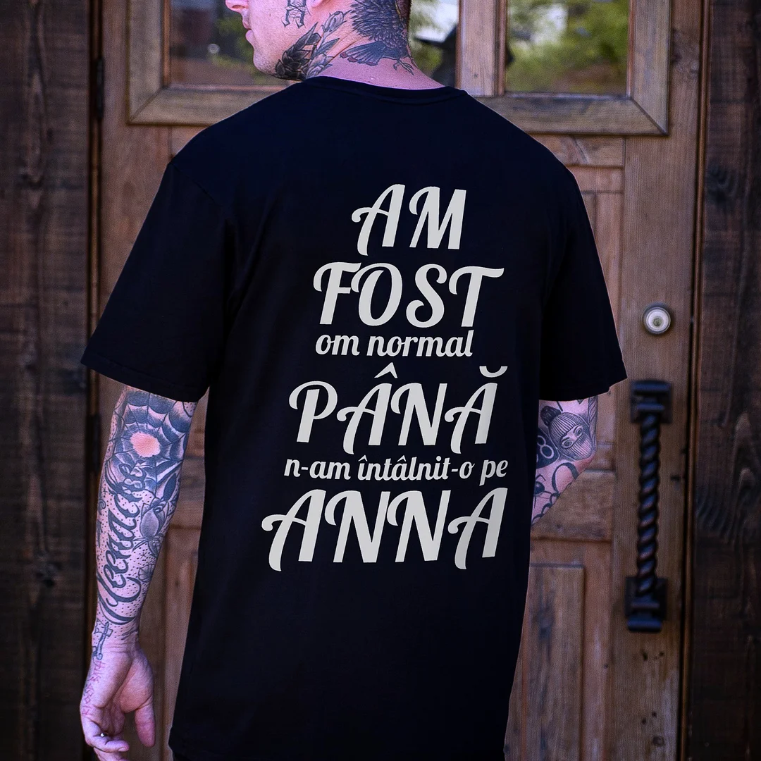 AM FOST om normal PÂNĂ n-am întâlnit-o pe ANNA Printed Men's T-shirt -  