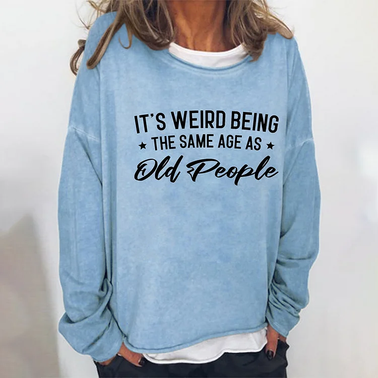 Wearshes IT'S WEIRD BEING THE SAME AGE AS Old People Print Sweatshirt