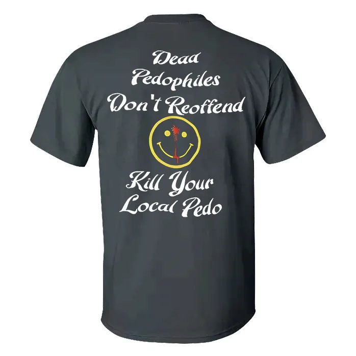 Dead Pedophiles Don't Reoffend Kill Your Local Pedo T-shirt