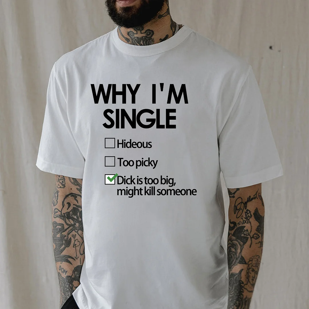 WHY I'M SINGLE: DICK IS TOO BIG White Print T-Shirt