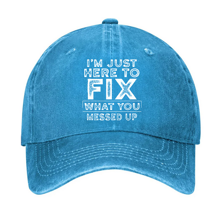 I'm Just Here To Fix What You Messed Up Funny Sarcastic Hat