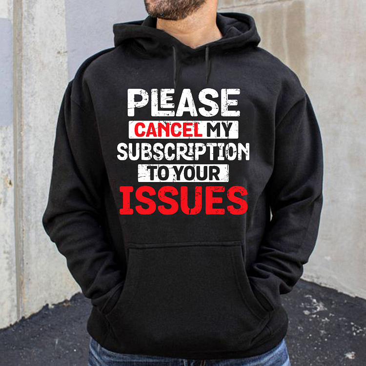 Please Cancel My Subscription To Your Issues Hoodie