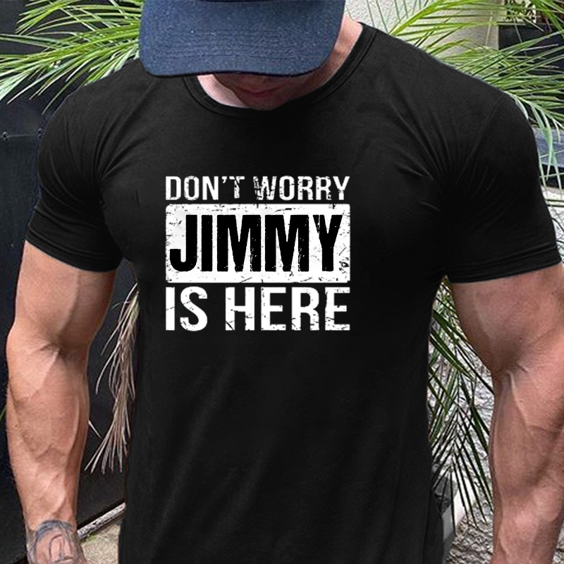 Don'T Worry Jimmy Is Here T-shirt ctolen