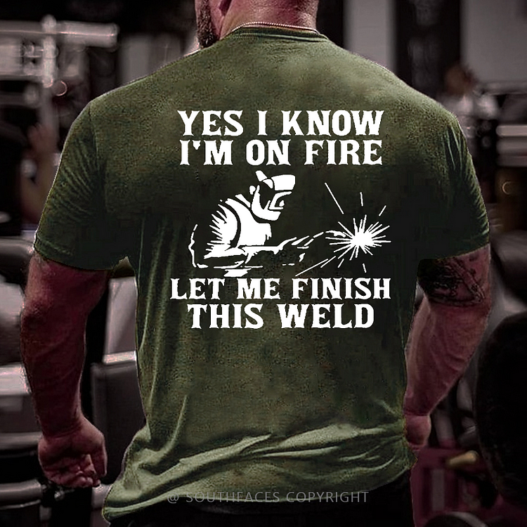 Yes I Know I'm On Fire Let Me Finish This Weld Funny Welder Men's T-shirt