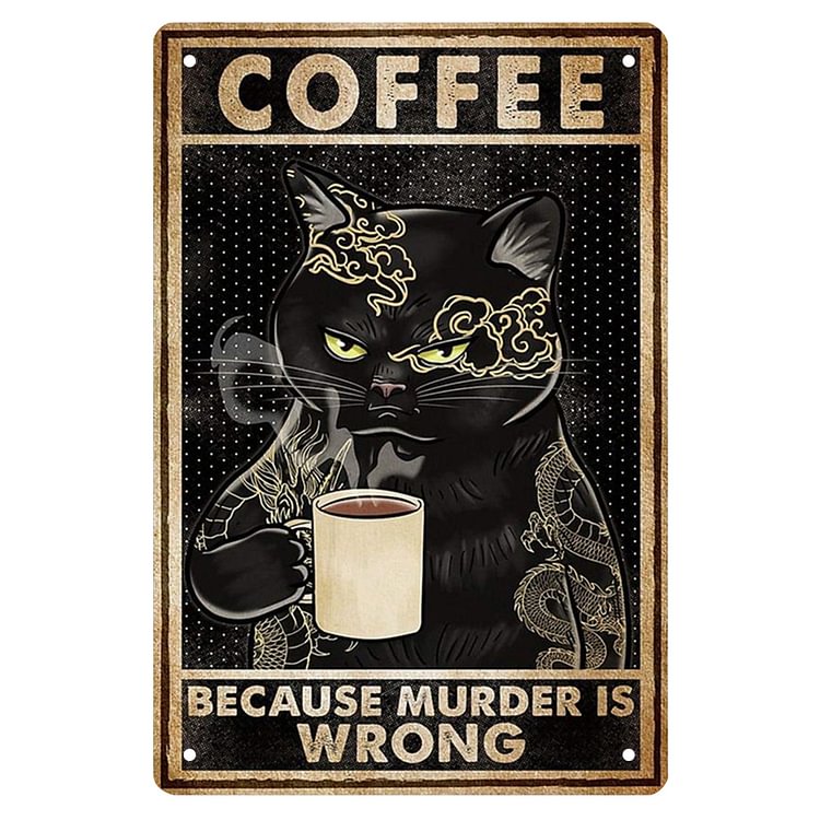 Coffee Cat Because Murder Is Wrong- Vintage Tin Signs/Wooden Signs - 7.9x11.8in & 11.8x15.7in