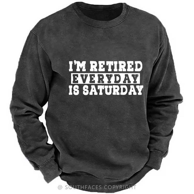 I'm Retired Every Day Is Saturday Funny Sweatshirt