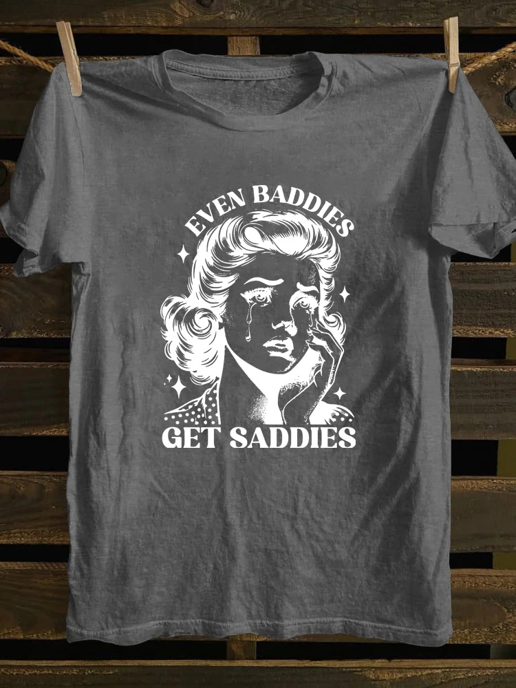 Even Baddies Get Saddies T-shirt