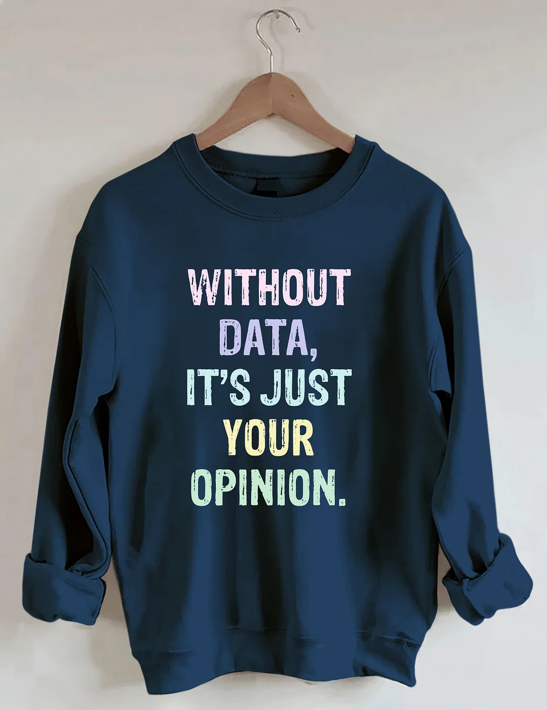 Without Data It's Just Your Opinion Data Analyst Gift Sweatshirt