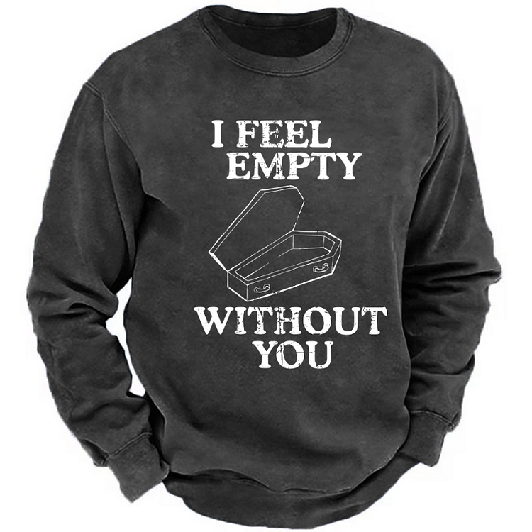 I Feel Empty Without You Funny Sarcastic Sweatshirt