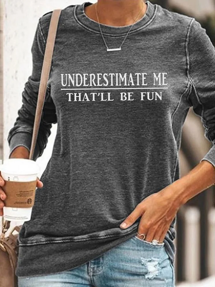 Underestimate Me That'll Be Fun Round-neck Sweatshirt