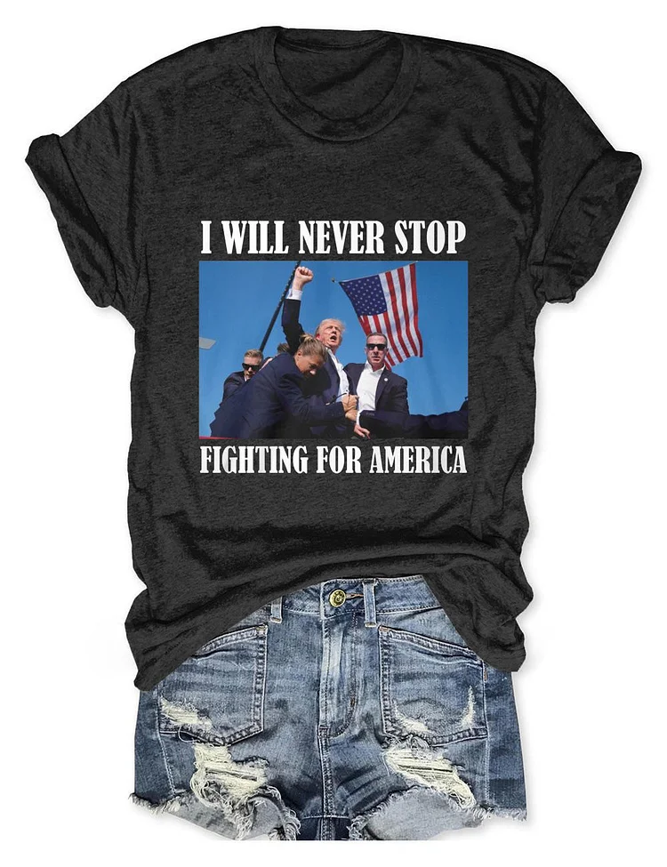 I Will Never Stop Fighting For America Tee