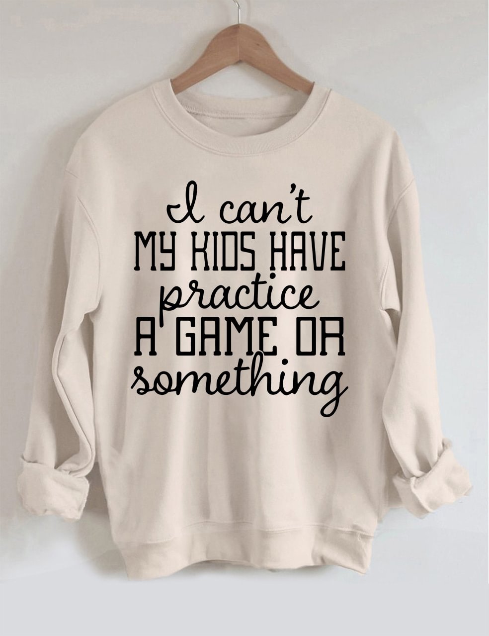 I Can’t My Kids Have Practice A Game Or Something Sweatshirt