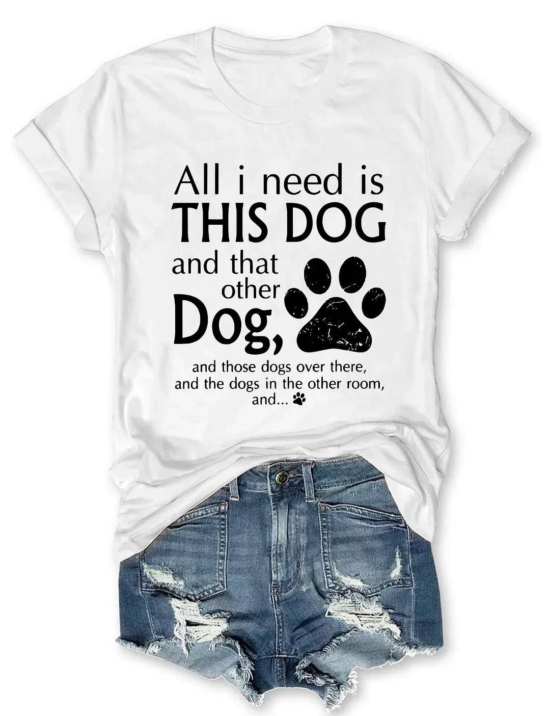 All I Need Is This Dog And That Other Dog T-Shirt