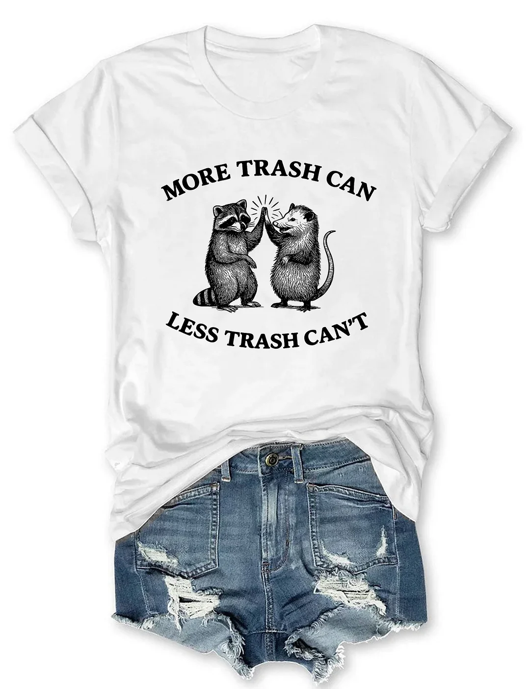 More Trash Can Less Trash Can't T-shirt