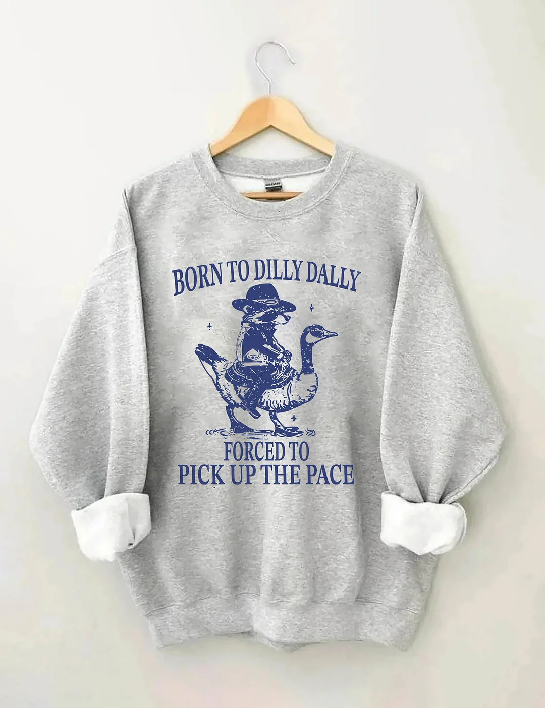 Born To Dilly Dally Forced To Pick Up The Pace Goose Raccoon Sweatshirt