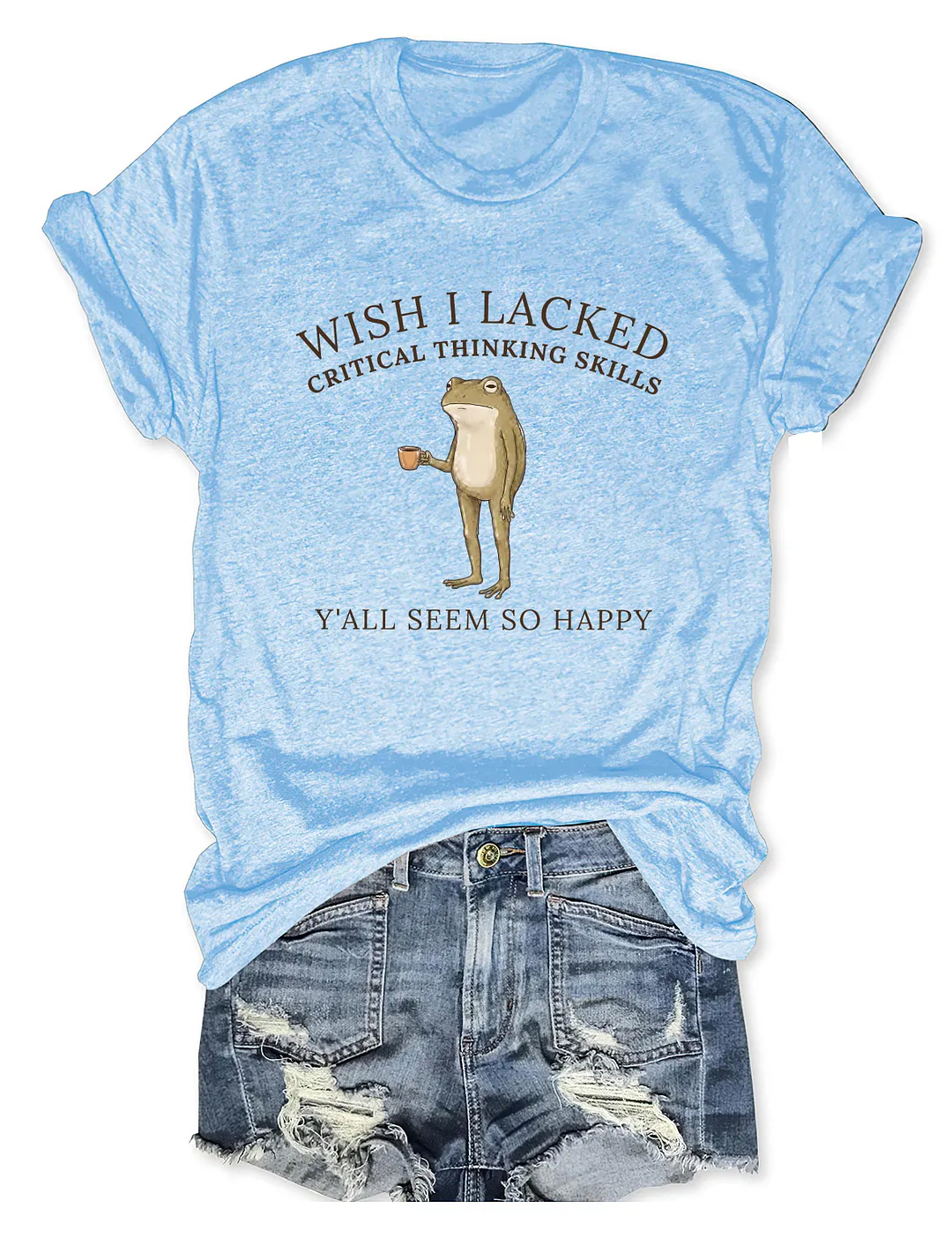 Wish I Lacked Critical Thinking Skills T-shirt