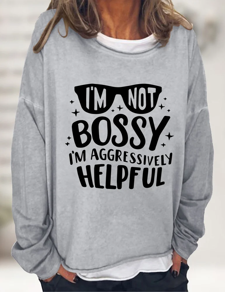 I'm Not Bossy I'm Aggressively Helpful Sweatshirt