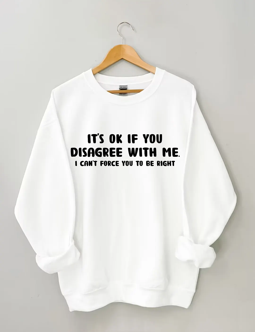 It's Ok If You Disagree With Me Sweatshirt