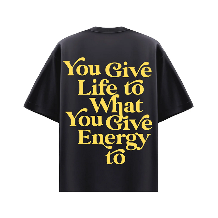 Sopula You Give Life To What You Give Energy To Print Shirt