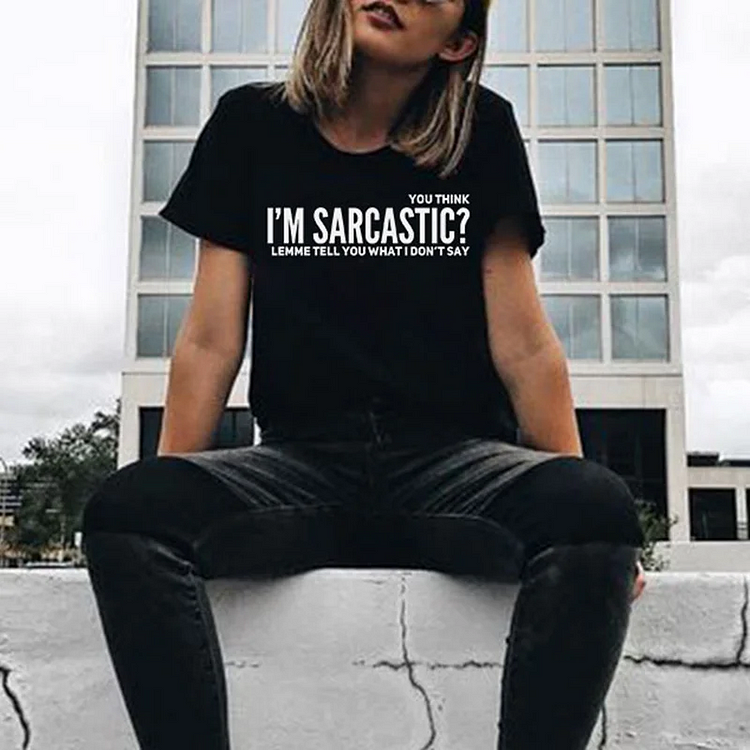 You Think I'M Sarcastic You Should Hear What I Don't Say Women's Casual T-shirt