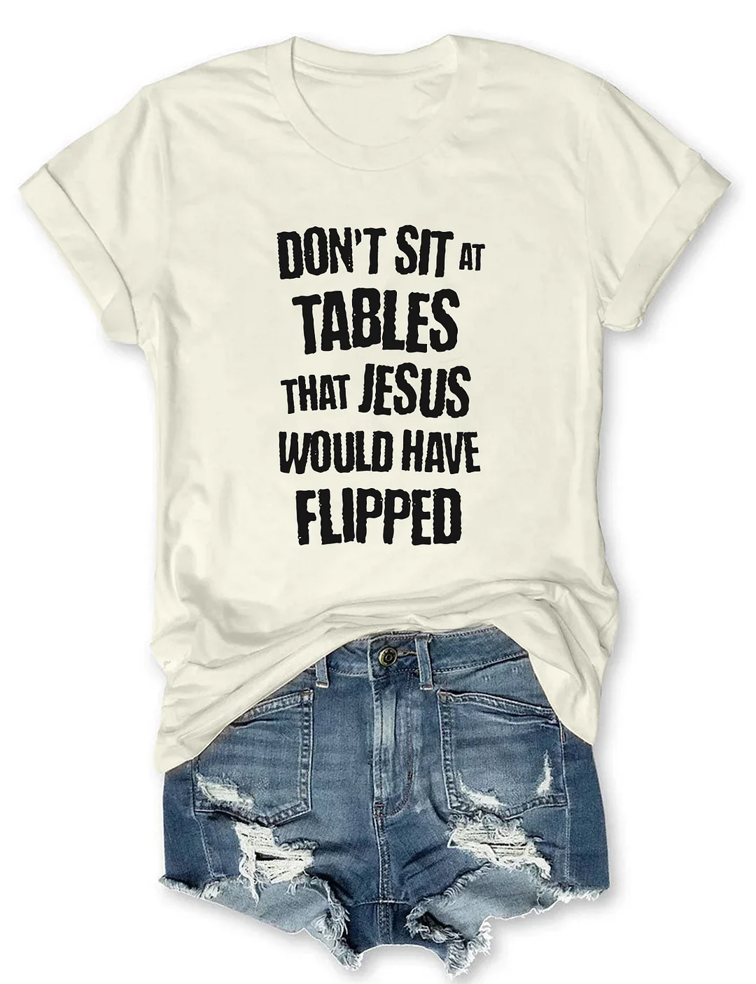 Don't Sit At Tables Jesus Would Have Flipped T-shirt