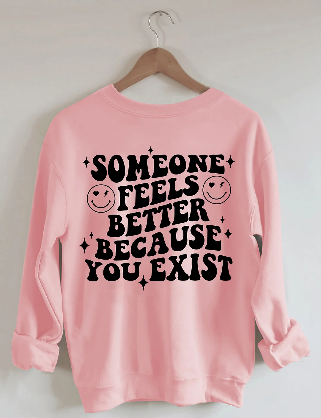 Someone Feels Better Because You Exist Sweatshirt