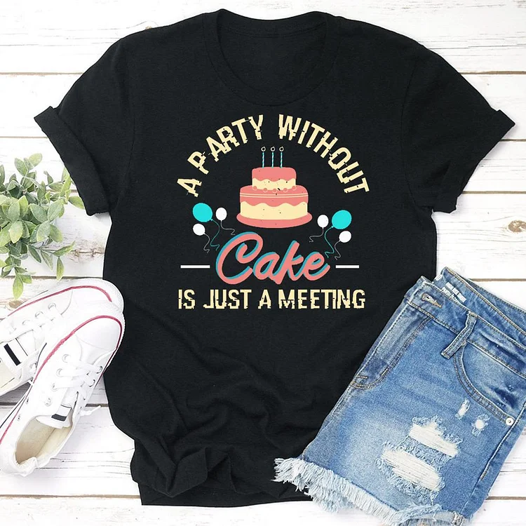 A party without cake is just a meeting  Birthday T-shirt Tee -03114-Annaletters