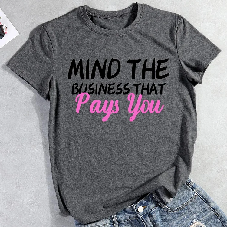Mind The Business That Pays You T-Shirt Tee-012472
