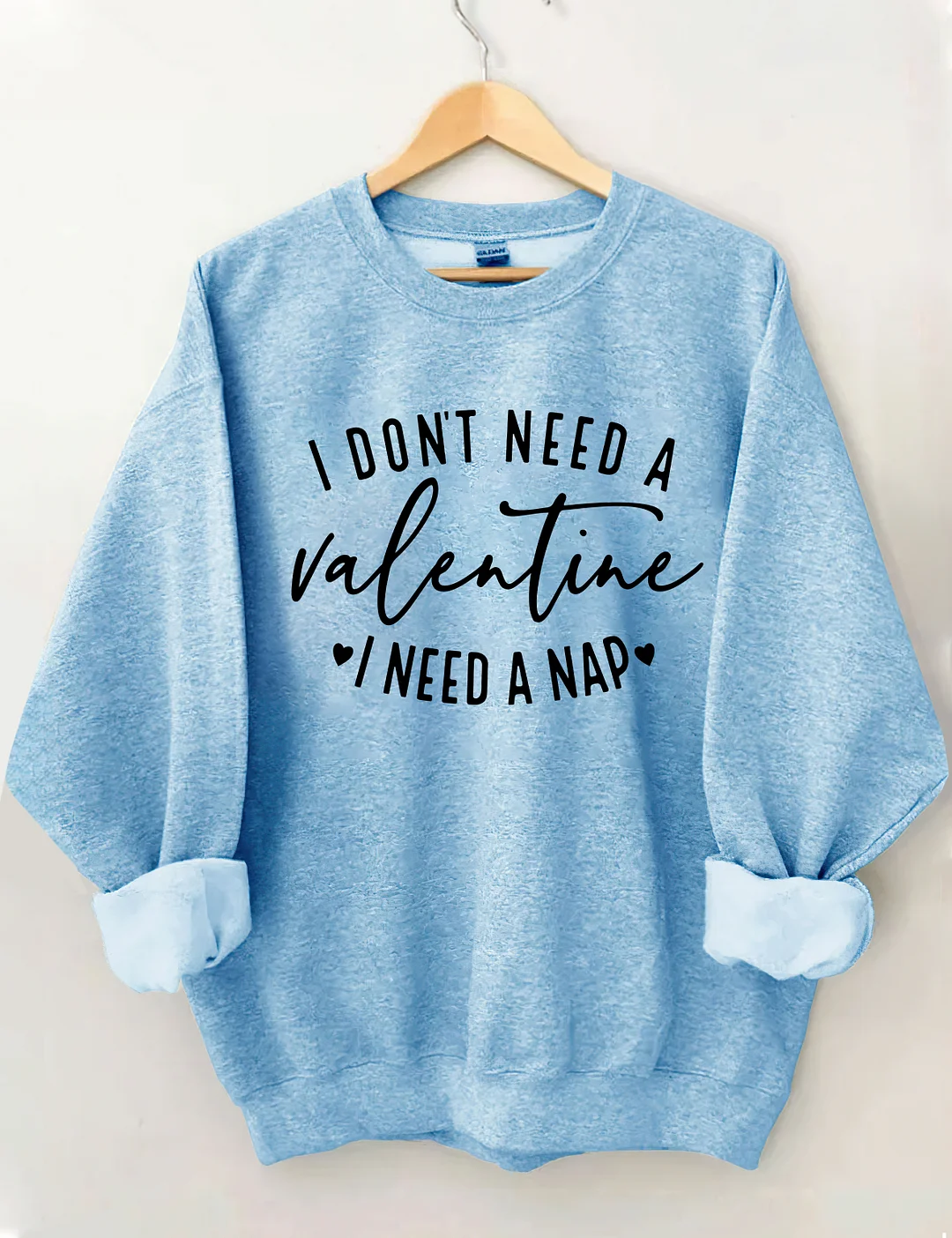 I Don't Need A Valentine Sweatshirt