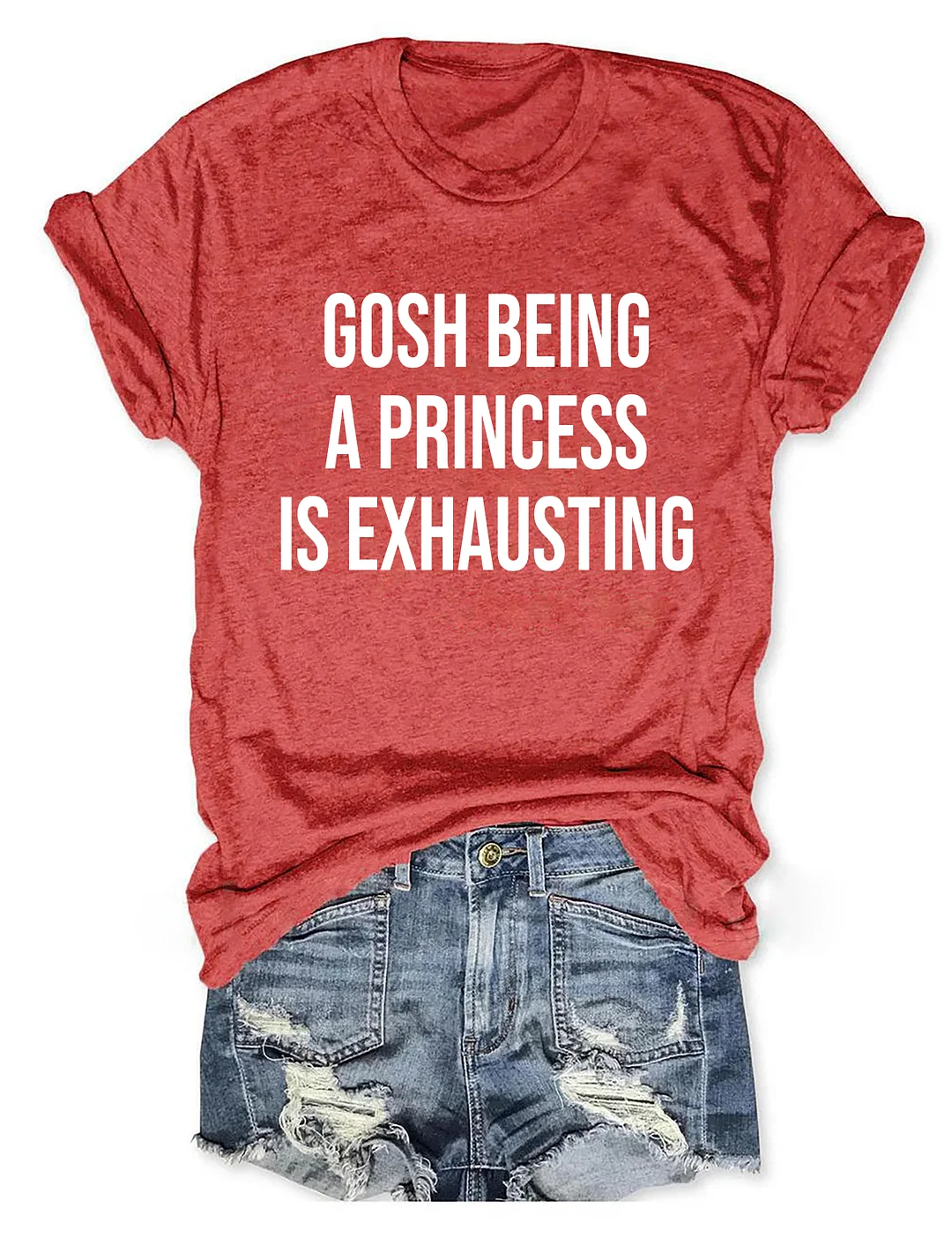 Gosh Being A Princess Is Exhausting T-shirt