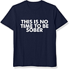 THIS IS NO TIME TO BE SOBER Men's Short Sleeves T-Shirt