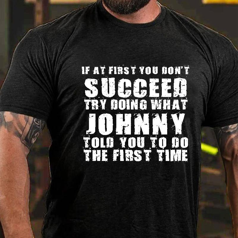 If At First You Don'T Succeed Try Doing What Johnny Told You To Do The First Time T-Shirt ctolen