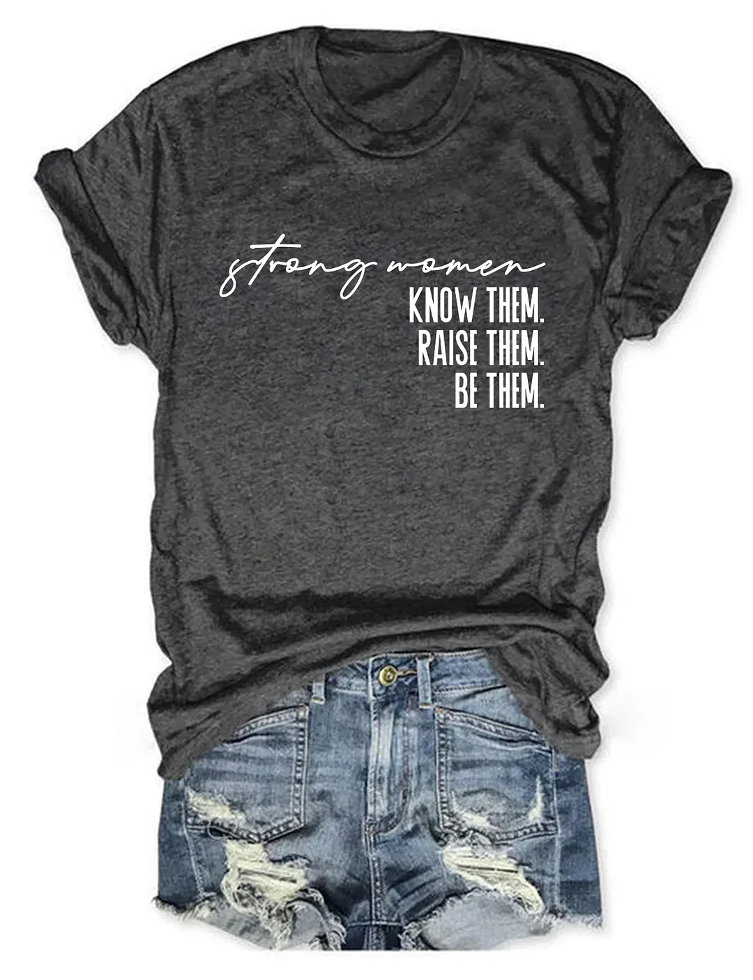 Strong Women Know Them Raise Them Be Them T-shirt
