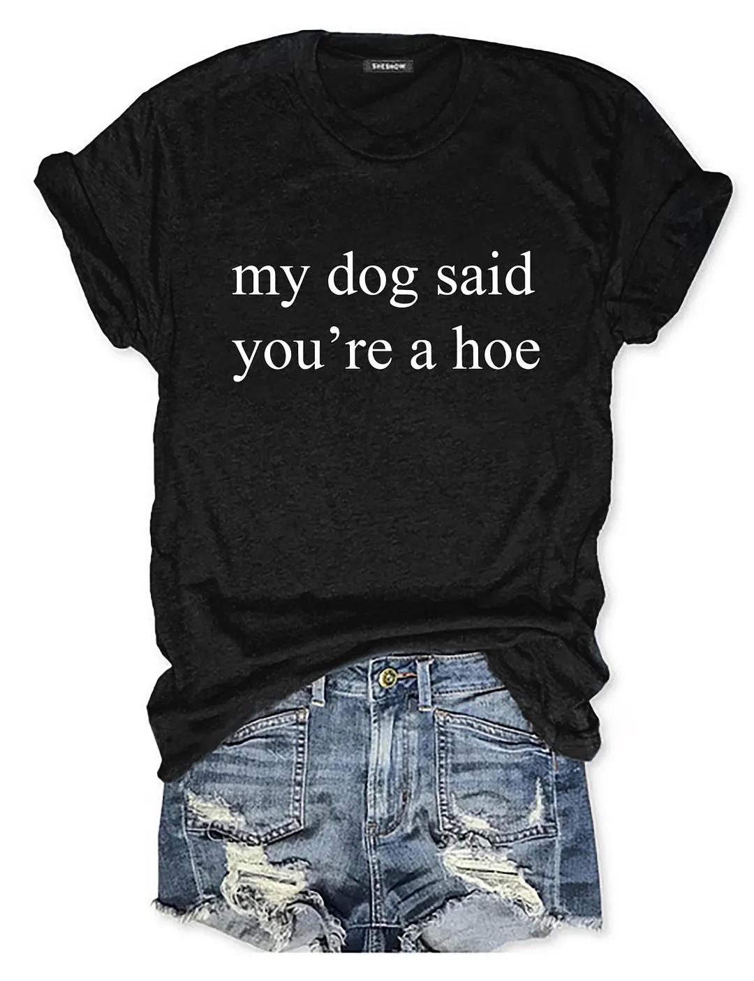 My Dog Said You're A Hoe T-shirt