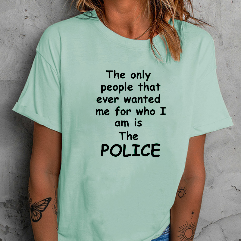 The Only People That Ever Wanted Me for Who I Am Is The POLICE T-Shirt ctolen