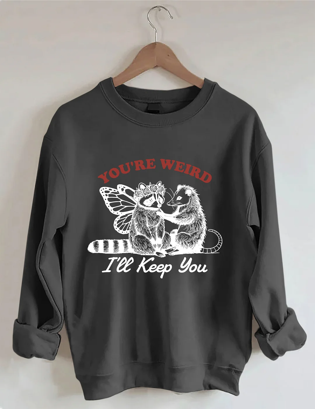 You're Weird I'll Keep You Sweatshirt