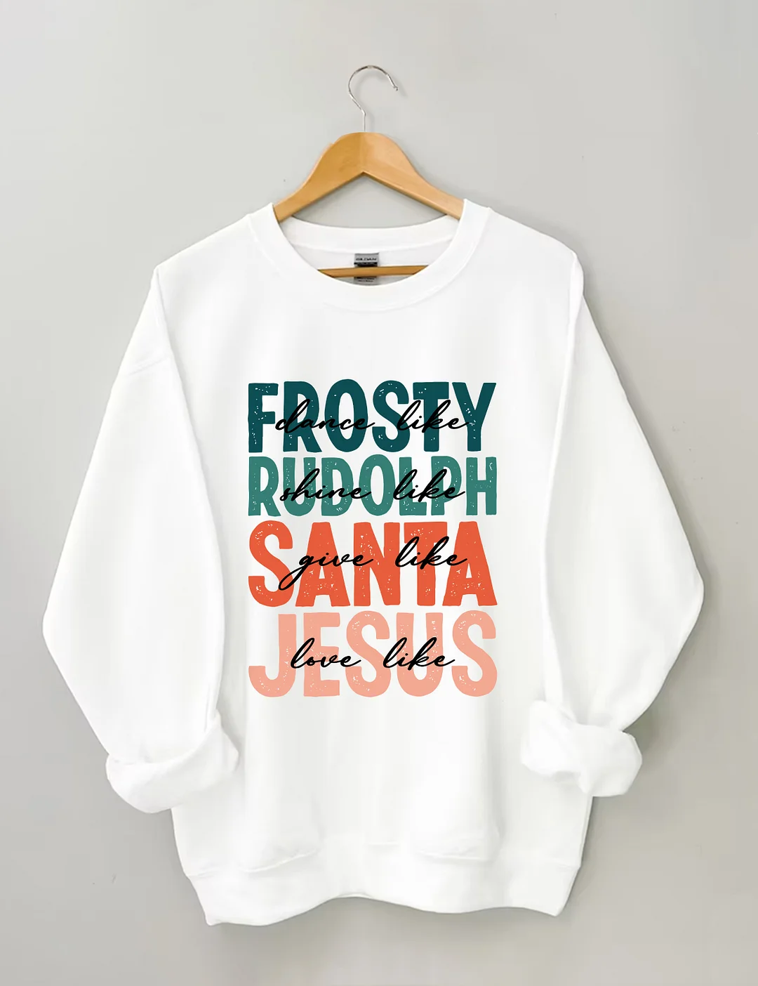 Dance Like Frosty Shine Like Rudolph Give Like Santa Love Like Jesus Sweatshirt