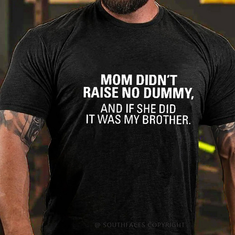 Mom Didn't Raise No Dummy And If She Did It Was My Brother Funny Family T-shirt