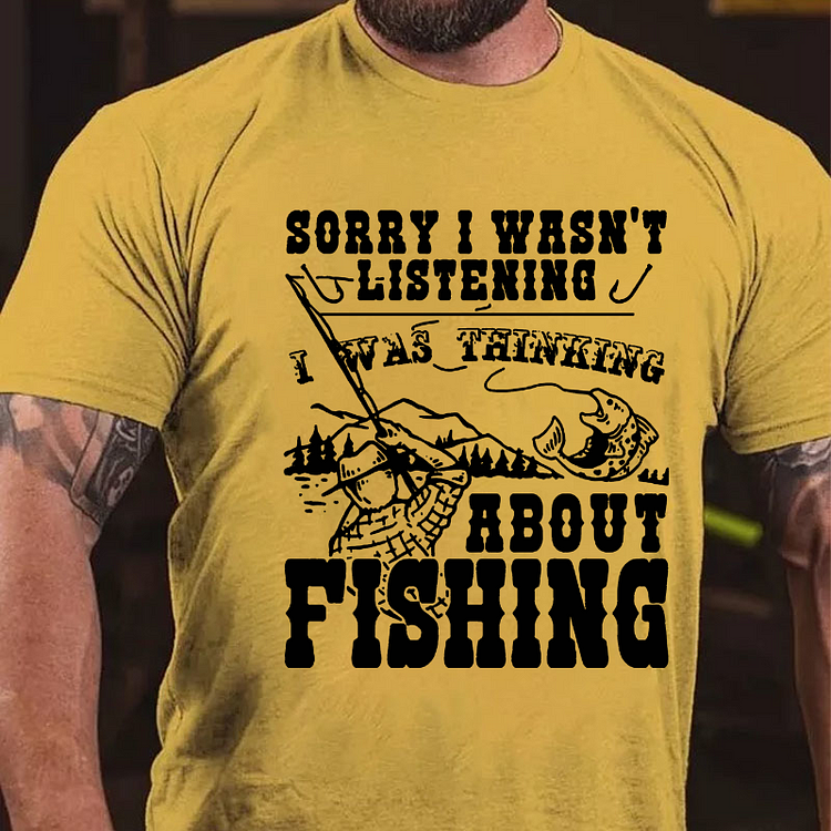 Sorry I Wasn't Listening I Was Thinking About Fishing T-shirt