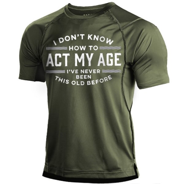 I Don't Know How To Act My Age I've Never Been This Old Before Men's Quick Dry T-Shirt-Compassnice®