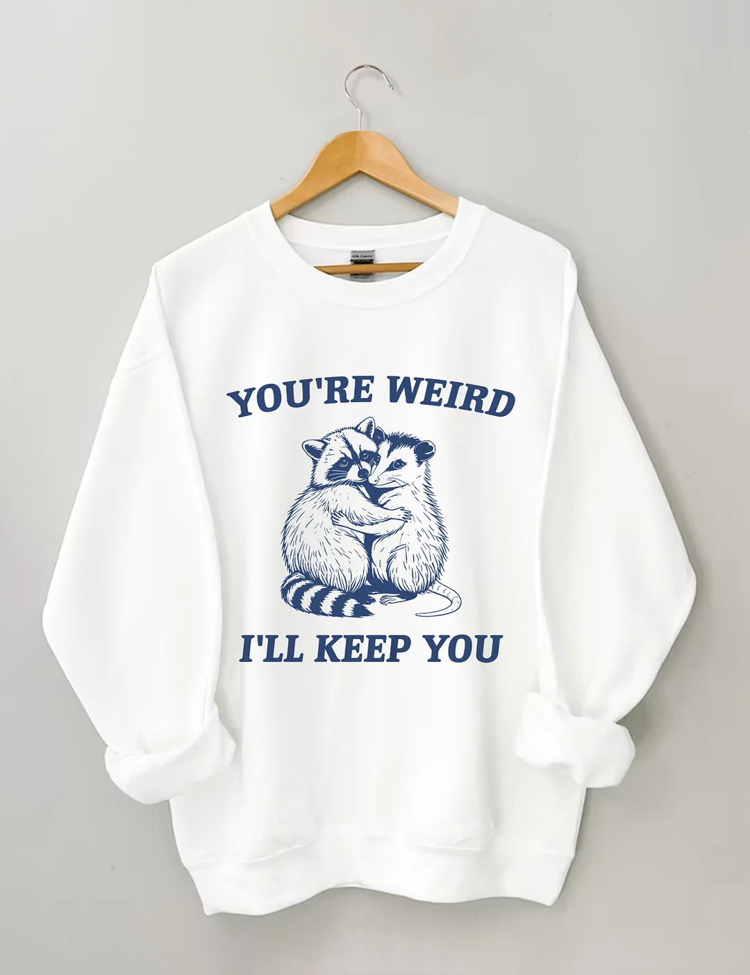 You're Weird I'll Keep You Sweatshirt