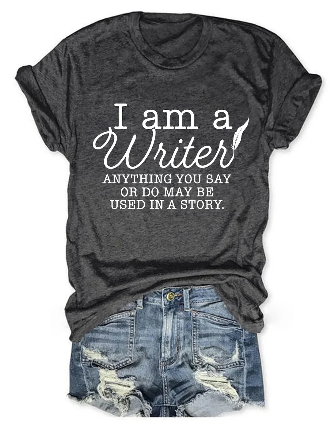 I Am A Writer Anything You Say Or Do May Be Used In A Story T-shirt