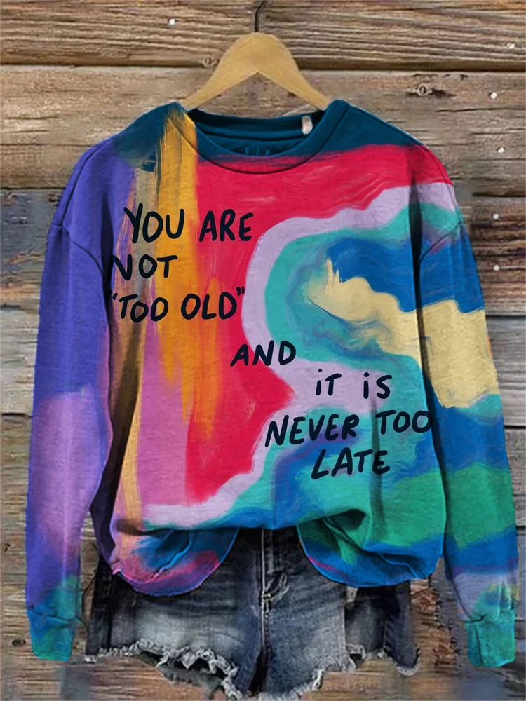 You Are Not Too Old And It Is Never Too Late Sweatshirt