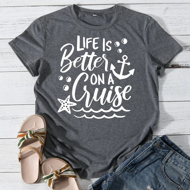 Life is Better on a Cruise Round Neck T-shirt-018362