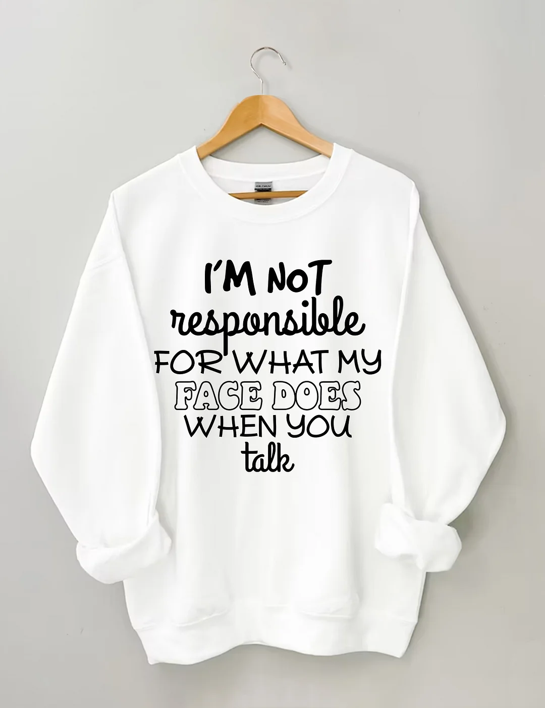 I'm Not Responsible For What My Face Does When You Talk Sweatshirt
